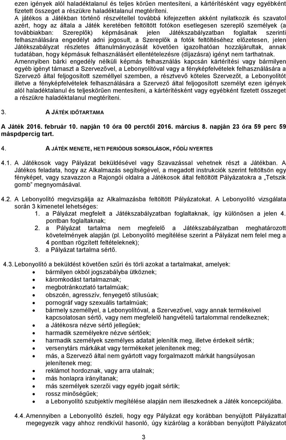 továbbiakban: Szereplők) képmásának jelen Játékszabályzatban foglaltak szerinti felhasználására engedélyt adni jogosult, a Szereplők a fotók feltöltéséhez előzetesen, jelen Játékszabályzat részletes