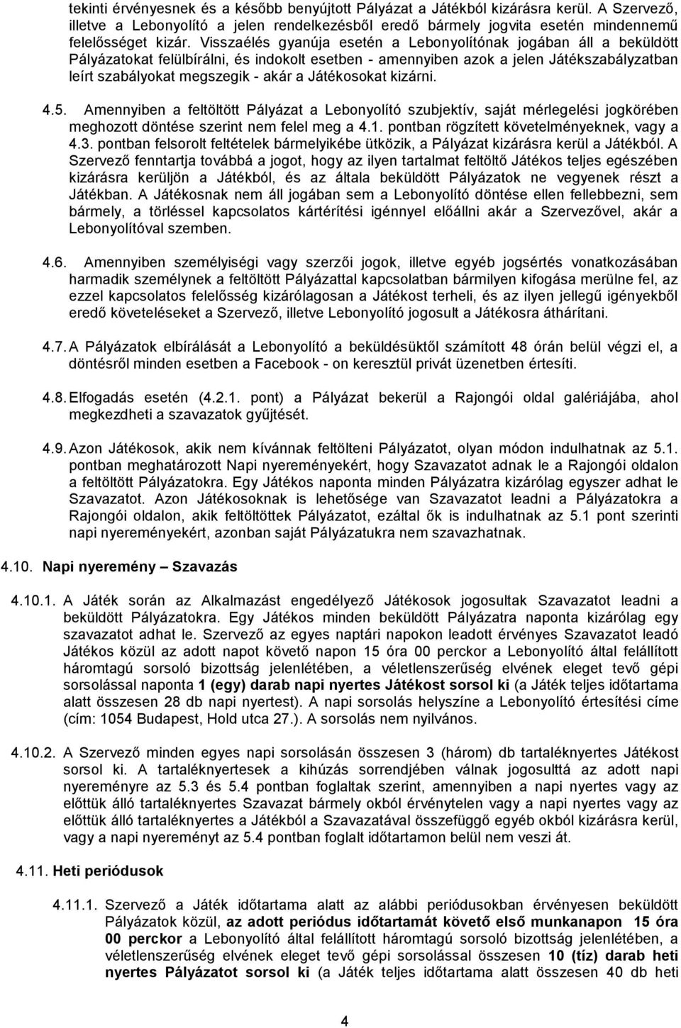 Játékosokat kizárni. 4.5. Amennyiben a feltöltött Pályázat a Lebonyolító szubjektív, saját mérlegelési jogkörében meghozott döntése szerint nem felel meg a 4.1.