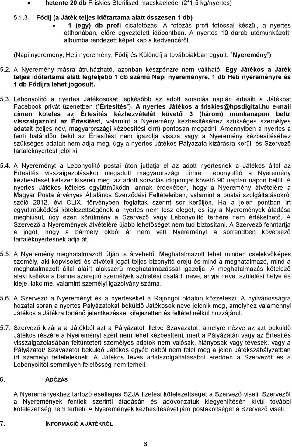 (Napi nyeremény, Heti nyeremény, Fődíj és Különdíj a továbbiakban együtt: Nyeremény ) 5.2. A Nyeremény másra átruházható, azonban készpénzre nem váltható.