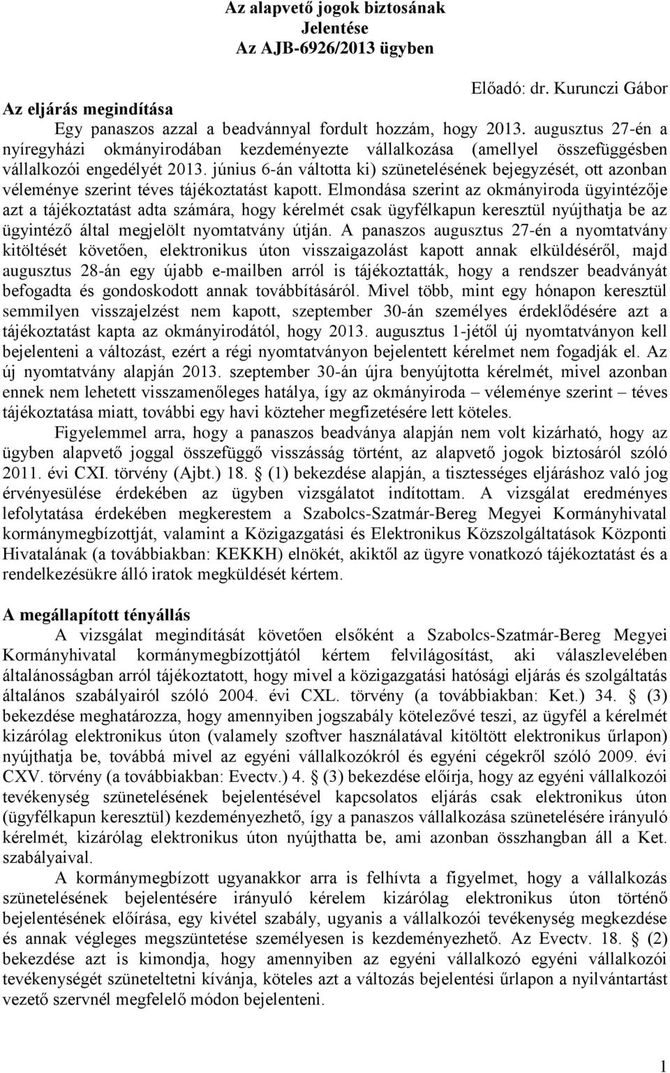 június 6-án váltotta ki) szünetelésének bejegyzését, ott azonban véleménye szerint téves tájékoztatást kapott.