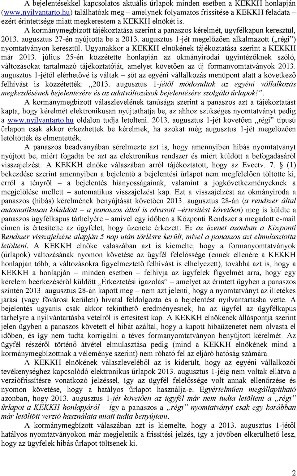 A kormánymegbízott tájékoztatása szerint a panaszos kérelmét, ügyfélkapun keresztül, 2013. augusztus 27-én nyújtotta be a 2013. augusztus 1-jét megelőzően alkalmazott ( régi ) nyomtatványon keresztül.