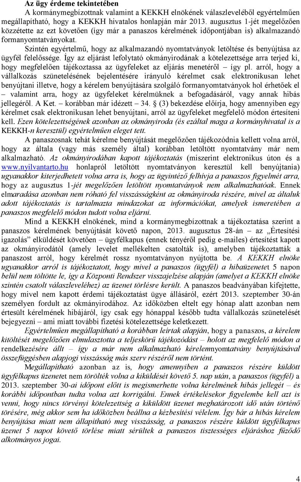Szintén egyértelmű, hogy az alkalmazandó nyomtatványok letöltése és benyújtása az ügyfél felelőssége.