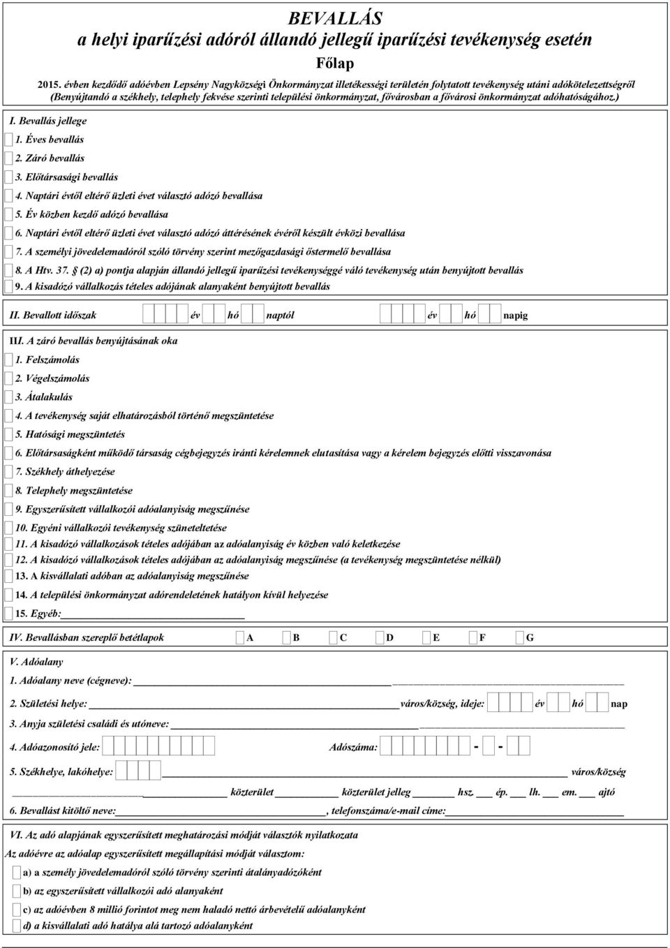 önkormányzat, fővárosban a fővárosi önkormányzat adóhatóságához.) I. Bevallás jellege 1. Éves bevallás 2. Záró bevallás 3. Előtársasági bevallás 4.