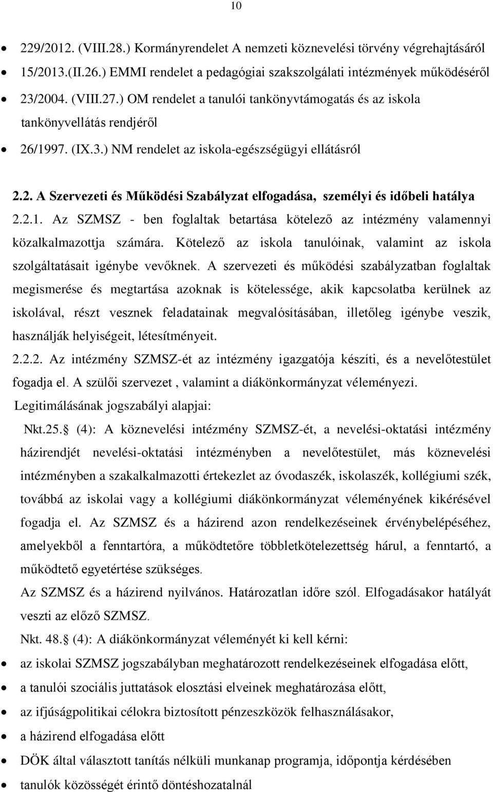 2.1. Az SZMSZ - ben foglaltak betartása kötelező az intézmény valamennyi közalkalmazottja számára. Kötelező az iskola tanulóinak, valamint az iskola szolgáltatásait igénybe vevőknek.