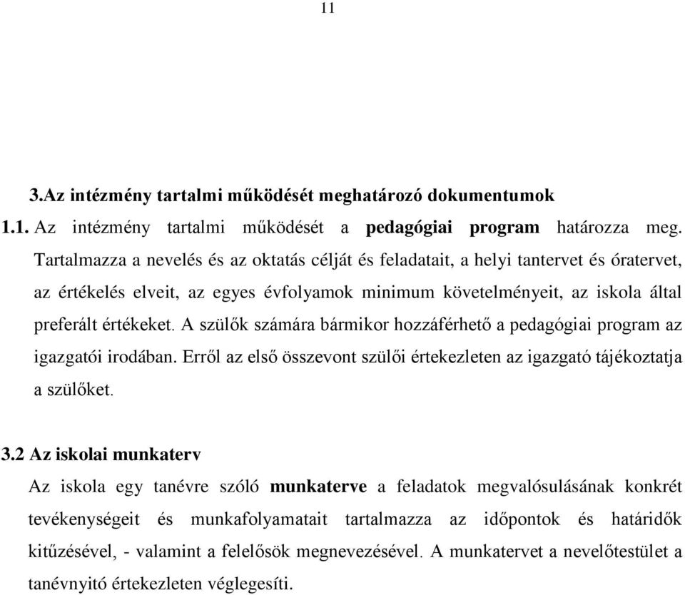 A szülők számára bármikor hozzáférhető a pedagógiai program az igazgatói irodában. Erről az első összevont szülői értekezleten az igazgató tájékoztatja a szülőket. 3.