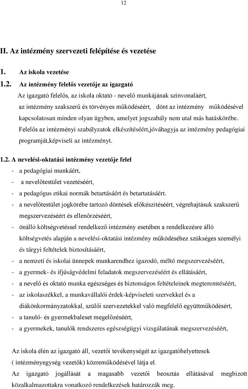 Felelős az intézményi szabályzatok elkészítéséért,jóváhagyja az intézmény pedagógiai programját,képviseli az intézményt. 1.2.