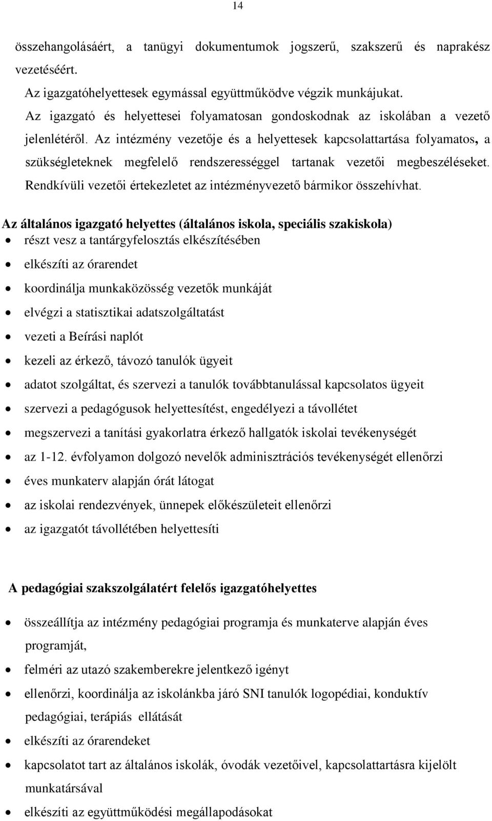 Az intézmény vezetője és a helyettesek kapcsolattartása folyamatos, a szükségleteknek megfelelő rendszerességgel tartanak vezetői megbeszéléseket.