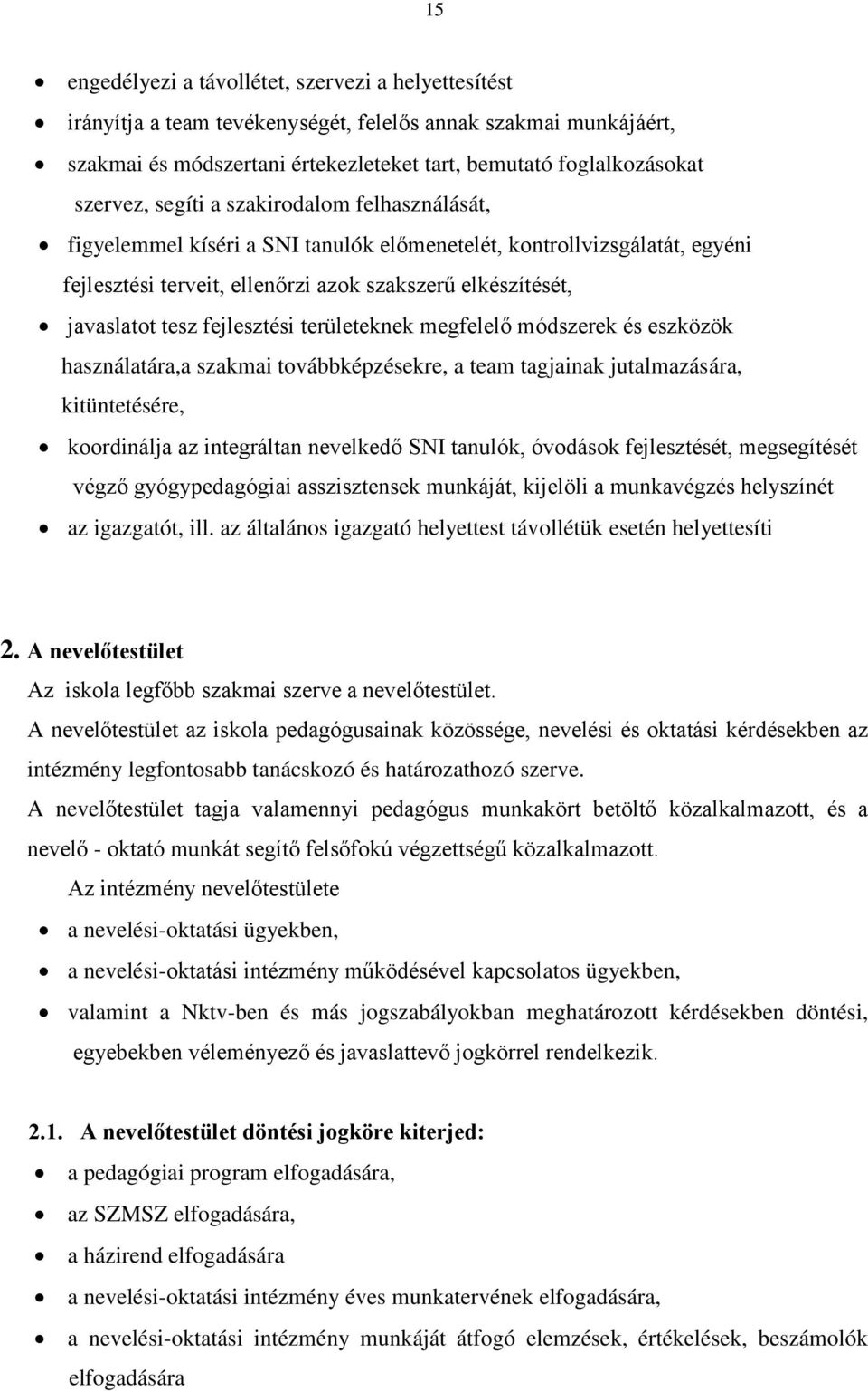 fejlesztési területeknek megfelelő módszerek és eszközök használatára,a szakmai továbbképzésekre, a team tagjainak jutalmazására, kitüntetésére, koordinálja az integráltan nevelkedő SNI tanulók,