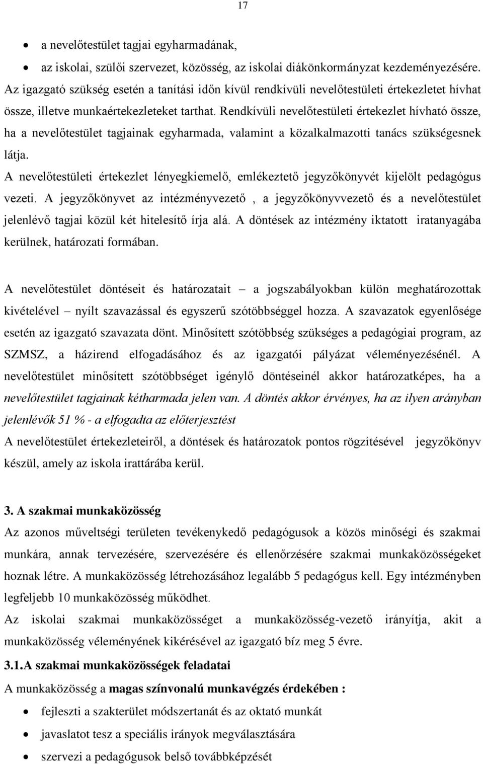 Rendkívüli nevelőtestületi értekezlet hívható össze, ha a nevelőtestület tagjainak egyharmada, valamint a közalkalmazotti tanács szükségesnek látja.