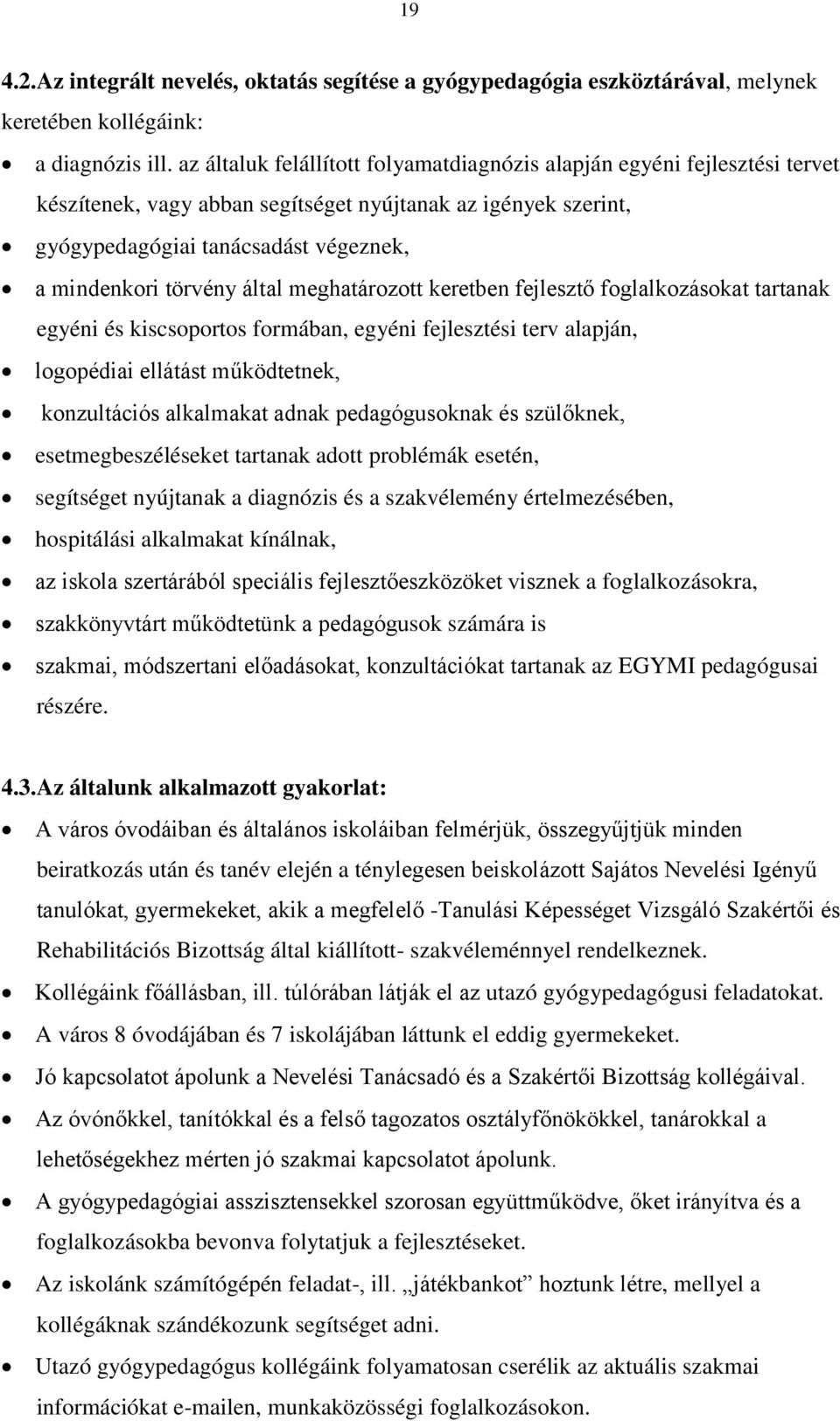 által meghatározott keretben fejlesztő foglalkozásokat tartanak egyéni és kiscsoportos formában, egyéni fejlesztési terv alapján, logopédiai ellátást működtetnek, konzultációs alkalmakat adnak