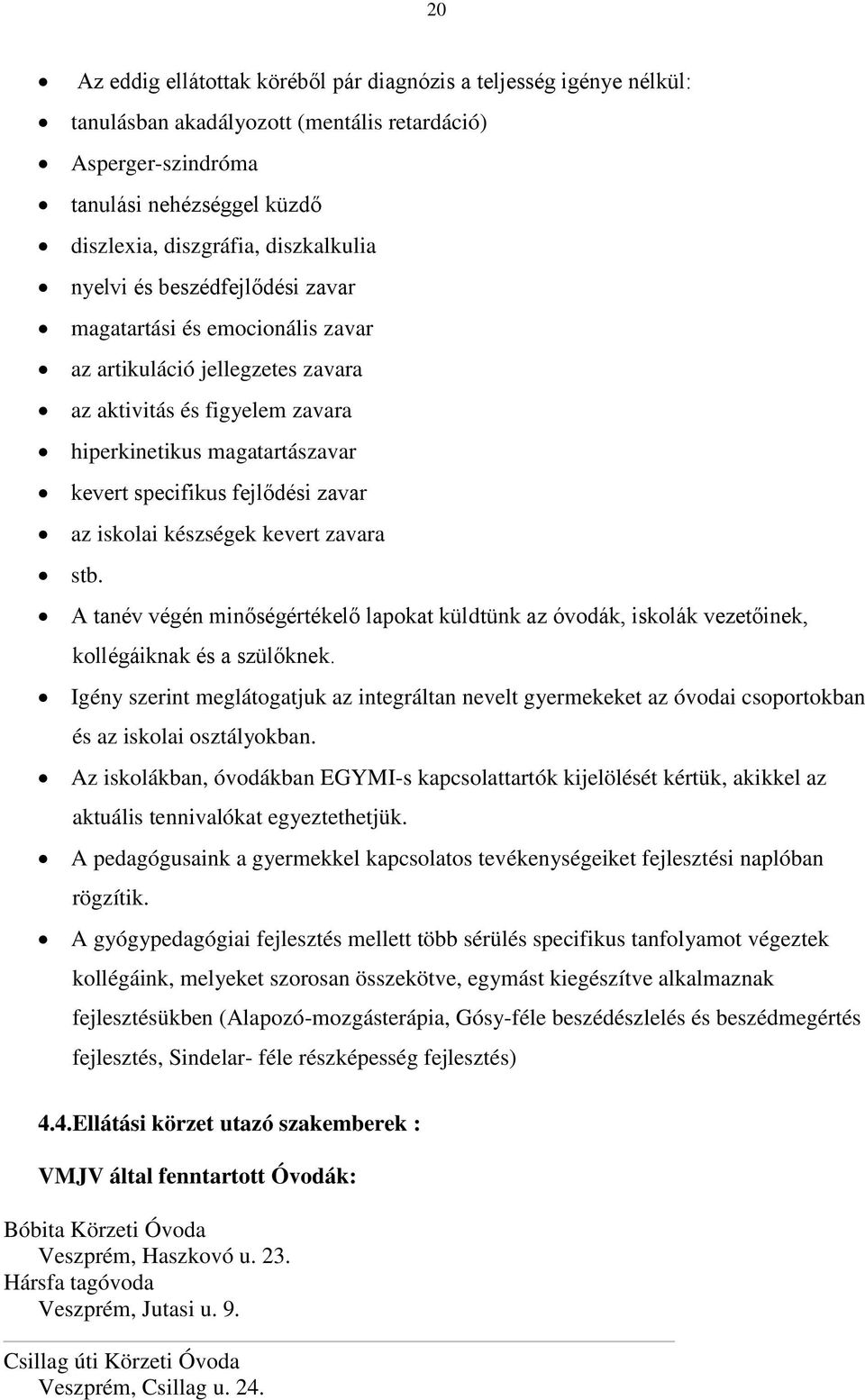 iskolai készségek kevert zavara stb. A tanév végén minőségértékelő lapokat küldtünk az óvodák, iskolák vezetőinek, kollégáiknak és a szülőknek.