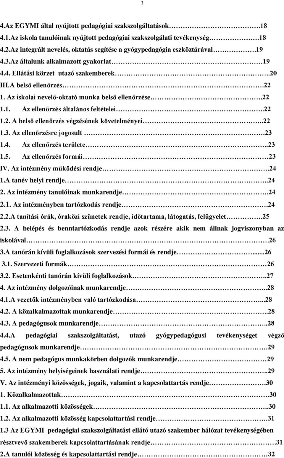Az iskolai nevelő-oktató munka belső ellenőrzése.22 1.1. Az ellenőrzés általános feltételei..22 1.2. A belső ellenőrzés végzésének követelményei..22 1.3. Az ellenőrzésre jogosult.23 1.4.