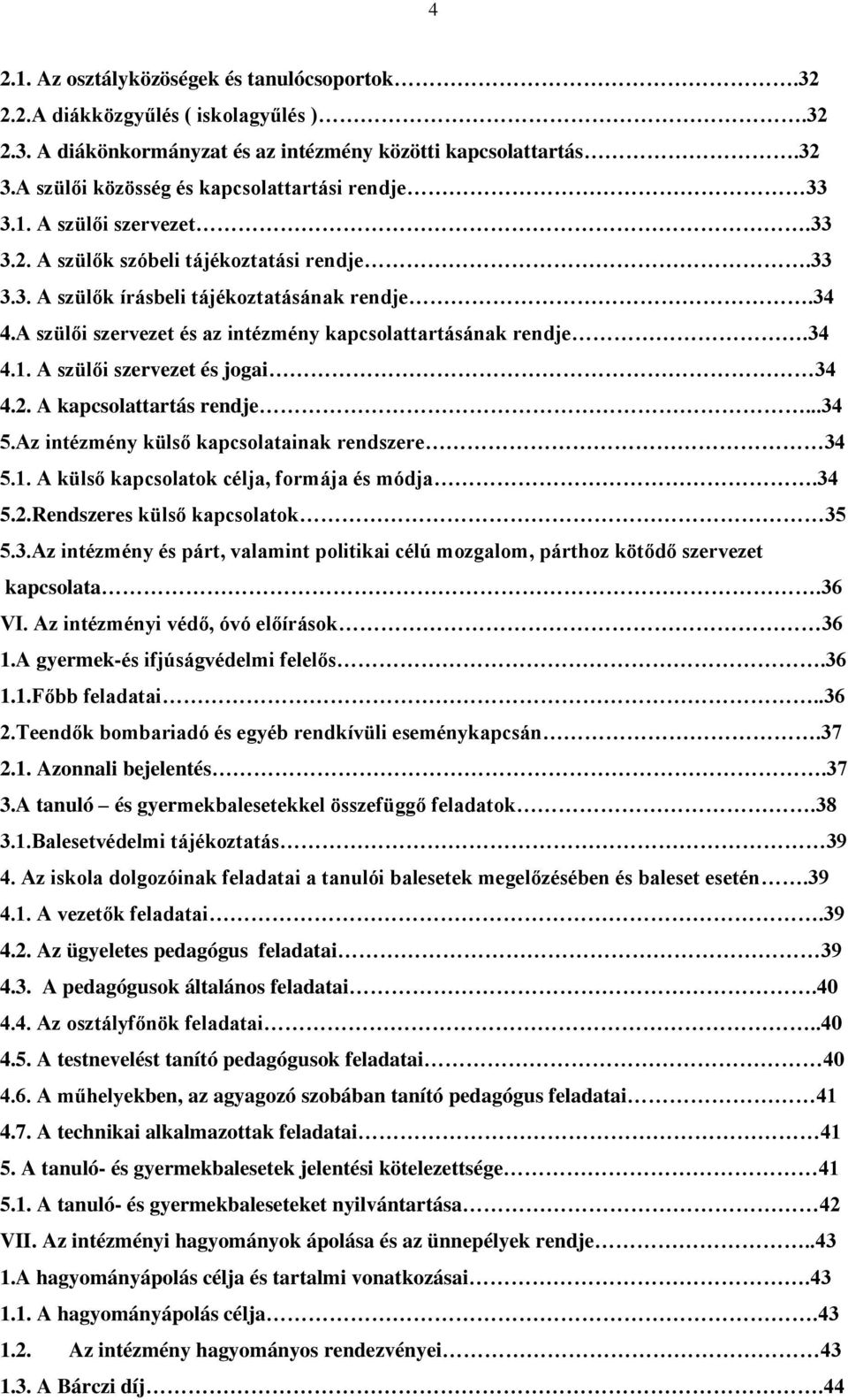 A szülői szervezet és az intézmény kapcsolattartásának rendje.34 4.1. A szülői szervezet és jogai 34 4.2. A kapcsolattartás rendje...34 5.Az intézmény külső kapcsolatainak rendszere 34 5.1. A külső kapcsolatok célja, formája és módja.
