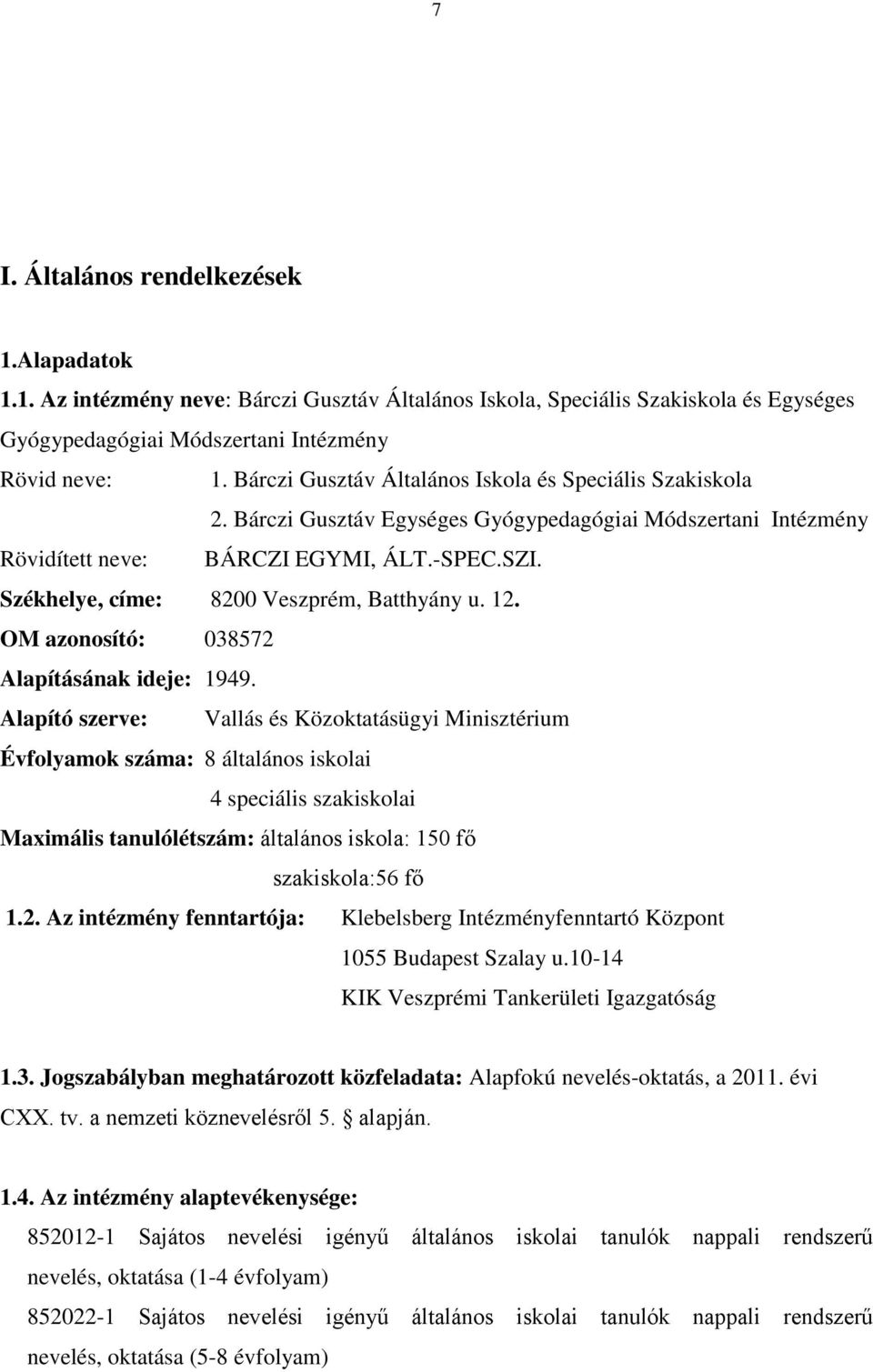 Székhelye, címe: 8200 Veszprém, Batthyány u. 12. OM azonosító: 038572 Alapításának ideje: 1949.