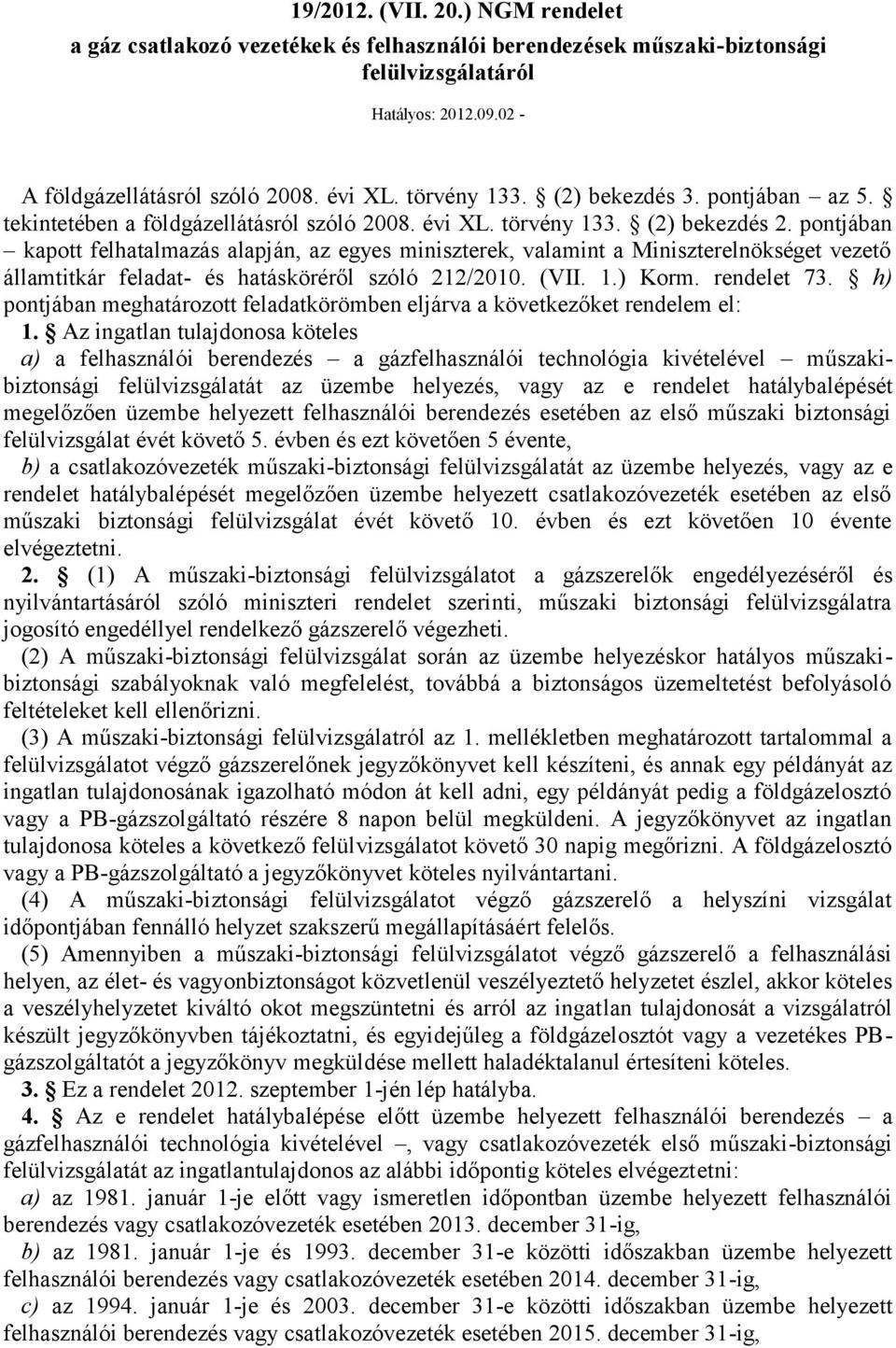 pontjában kapott felhatalmazás alapján, az egyes miniszterek, valamint a Miniszterelnökséget vezető államtitkár feladat- és hatásköréről szóló 212/2010. (VII. 1.) Korm. rendelet 73.