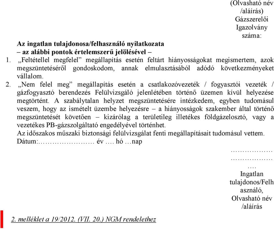 Nem felel meg megállapítás esetén a csatlakozóvezeték / fogyasztói vezeték / gázfogyasztó berendezés Felülvizsgáló jelenlétében történő üzemen kívül helyezése megtörtént.