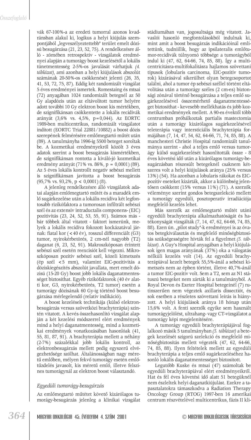táblázat), ami azonban a helyi kiújulások abszolút számának 20-50%-os csökkenését jelenti (26, 35, 41, 53, 72, 75, 87). Eddig két randomizált vizsgálat 5 éves eredményei ismertek.