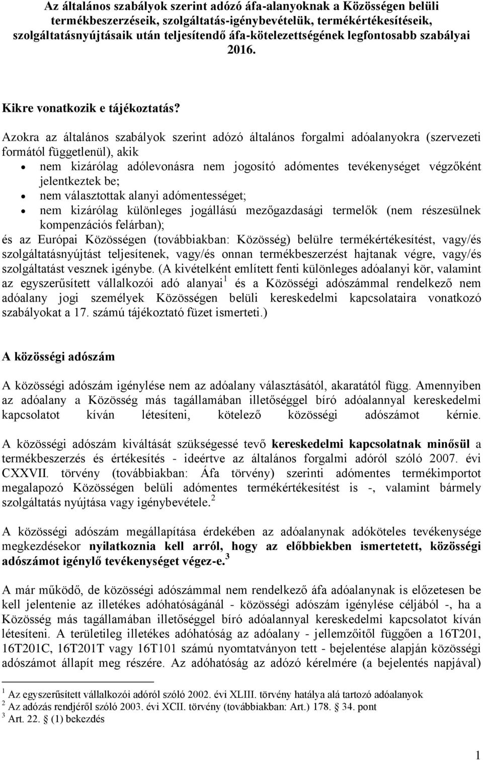 Azokra az általános szabályok szerint adózó általános forgalmi adóalanyokra (szervezeti formától függetlenül), akik nem kizárólag adólevonásra nem jogosító adómentes tevékenységet végzőként