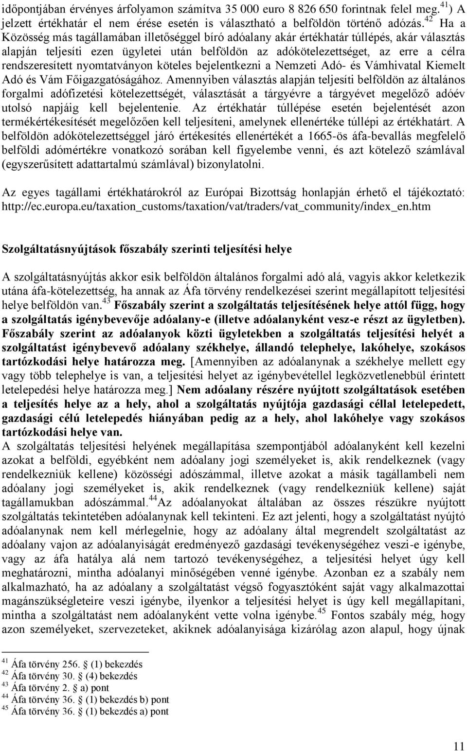 rendszeresített nyomtatványon köteles bejelentkezni a Nemzeti Adó- és Vámhivatal Kiemelt Adó és Vám Főigazgatóságához.