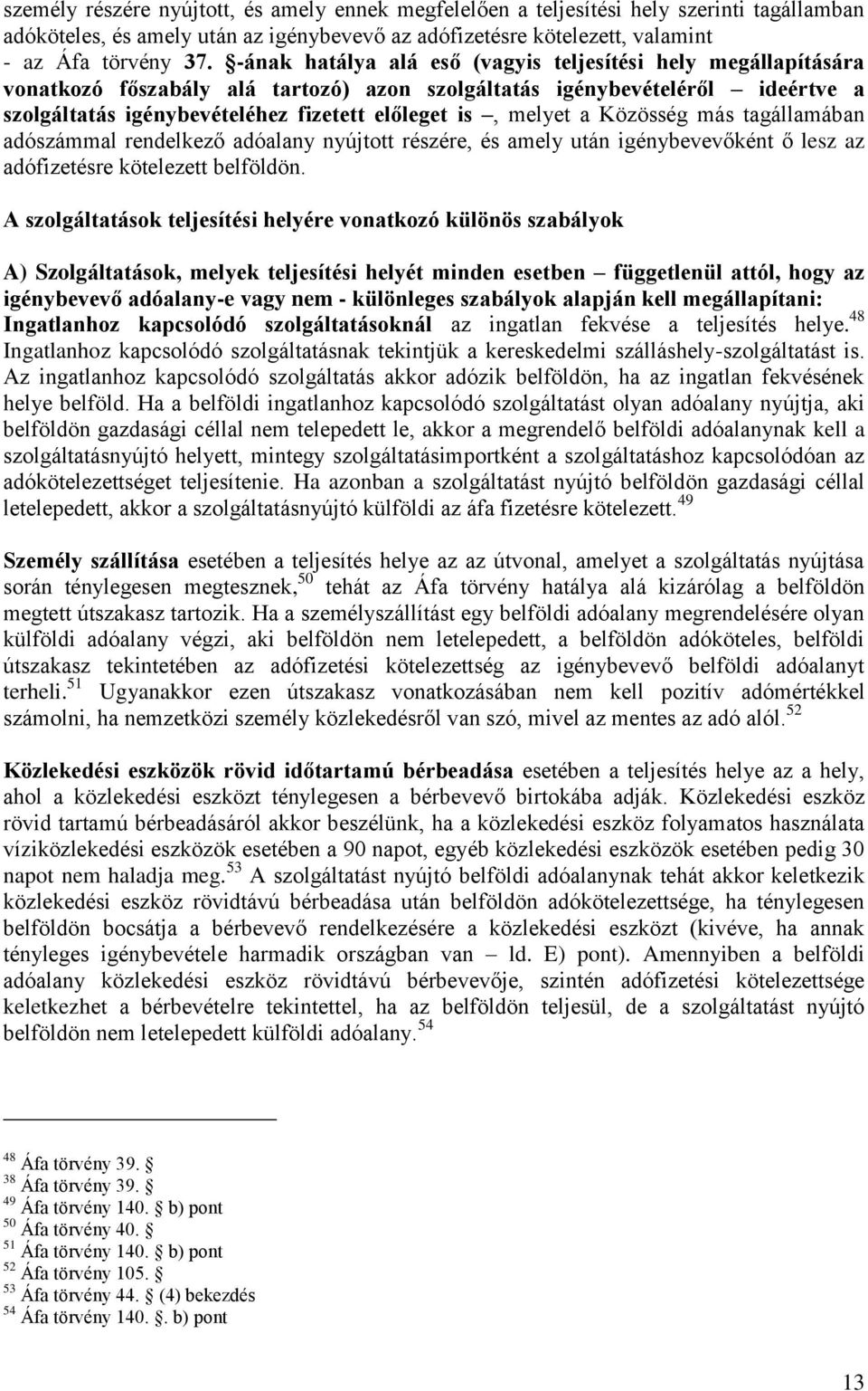 melyet a Közösség más tagállamában adószámmal rendelkező adóalany nyújtott részére, és amely után igénybevevőként ő lesz az adófizetésre kötelezett belföldön.