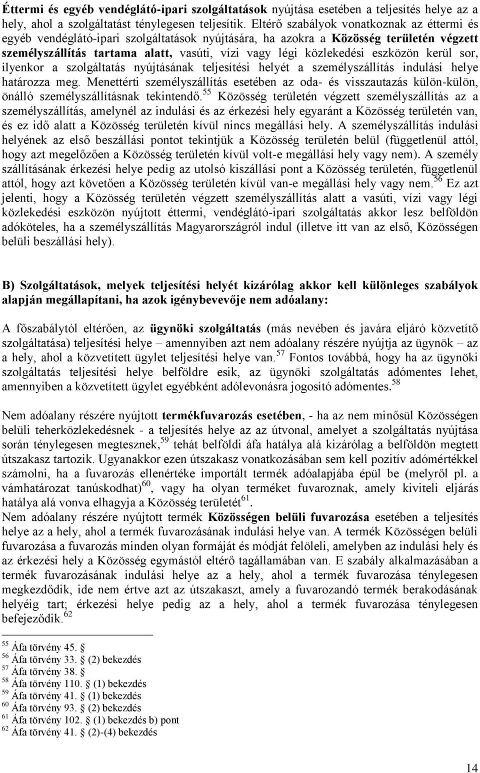 eszközön kerül sor, ilyenkor a szolgáltatás nyújtásának teljesítési helyét a személyszállítás indulási helye határozza meg.