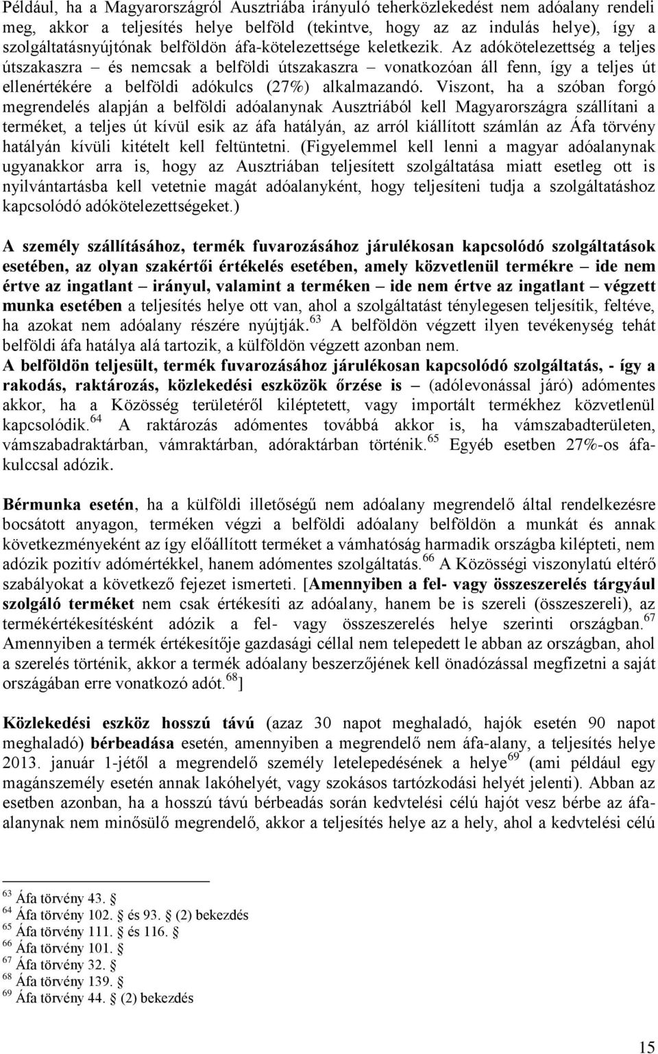 Az adókötelezettség a teljes útszakaszra és nemcsak a belföldi útszakaszra vonatkozóan áll fenn, így a teljes út ellenértékére a belföldi adókulcs (27%) alkalmazandó.