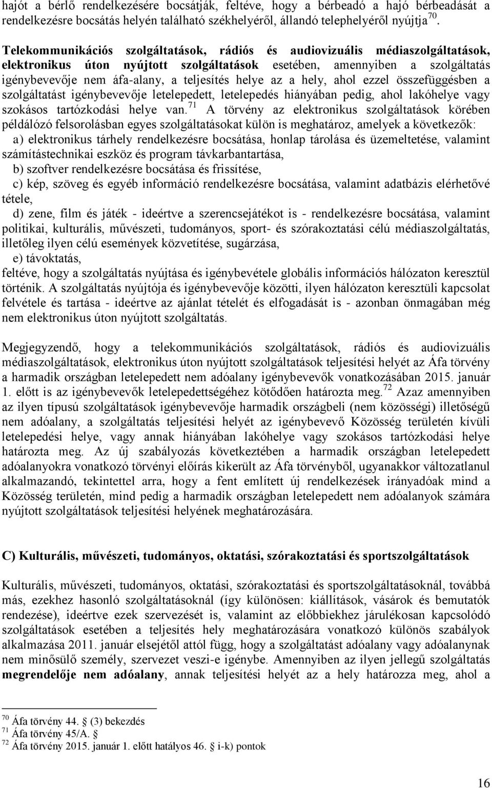 helye az a hely, ahol ezzel összefüggésben a szolgáltatást igénybevevője letelepedett, letelepedés hiányában pedig, ahol lakóhelye vagy szokásos tartózkodási helye van.