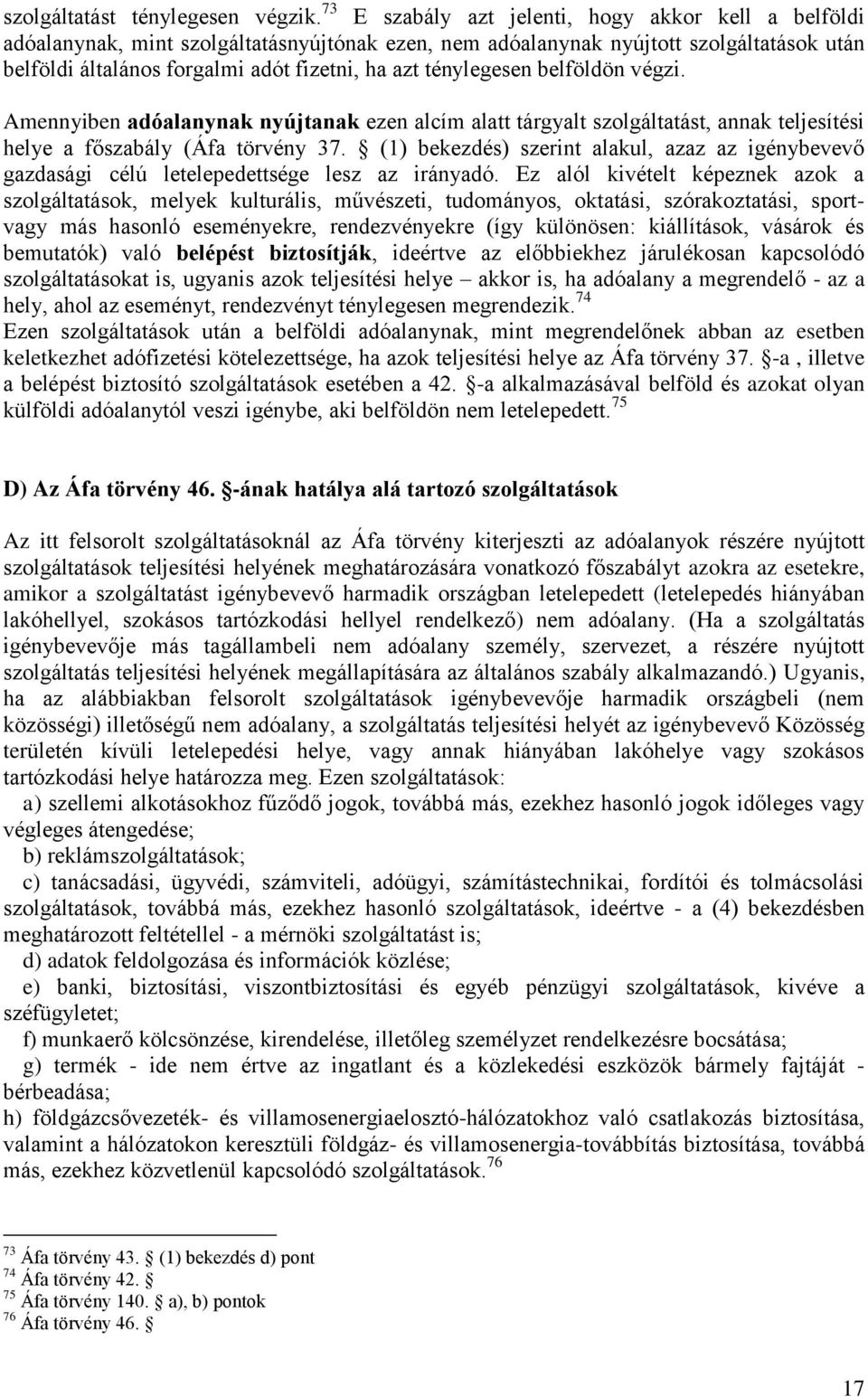 ténylegesen belföldön végzi. Amennyiben adóalanynak nyújtanak ezen alcím alatt tárgyalt szolgáltatást, annak teljesítési helye a főszabály (Áfa törvény 37.