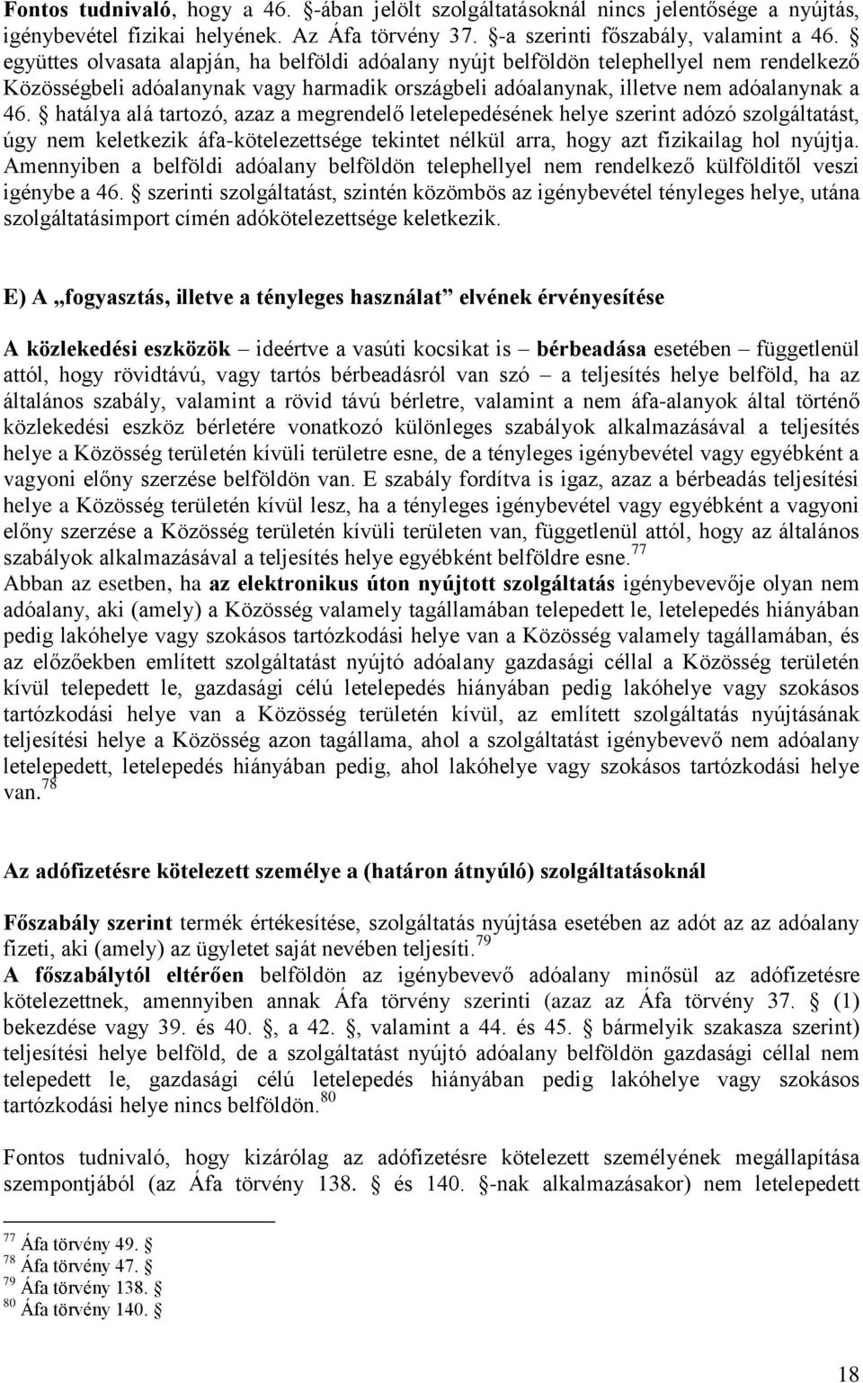 hatálya alá tartozó, azaz a megrendelő letelepedésének helye szerint adózó szolgáltatást, úgy nem keletkezik áfa-kötelezettsége tekintet nélkül arra, hogy azt fizikailag hol nyújtja.