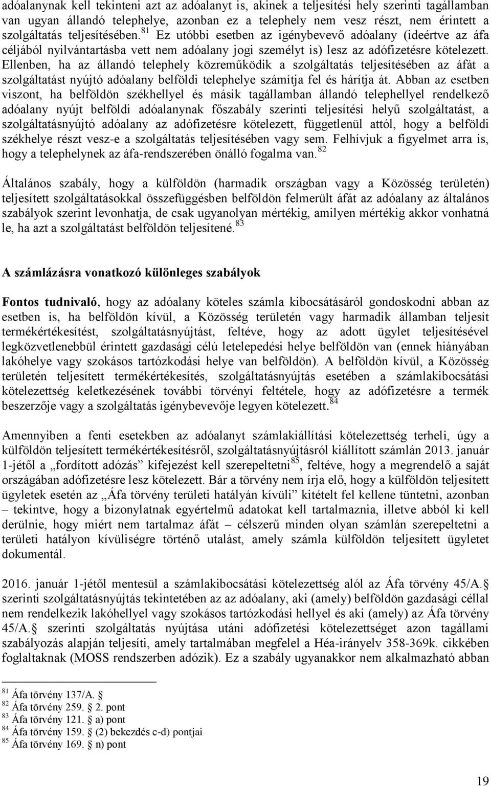 Ellenben, ha az állandó telephely közreműködik a szolgáltatás teljesítésében az áfát a szolgáltatást nyújtó adóalany belföldi telephelye számítja fel és hárítja át.