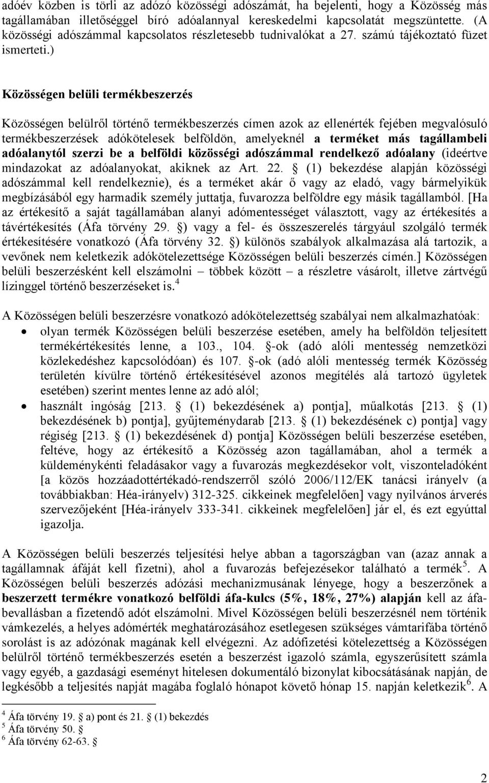 ) Közösségen belüli termékbeszerzés Közösségen belülről történő termékbeszerzés címen azok az ellenérték fejében megvalósuló termékbeszerzések adókötelesek belföldön, amelyeknél a terméket más