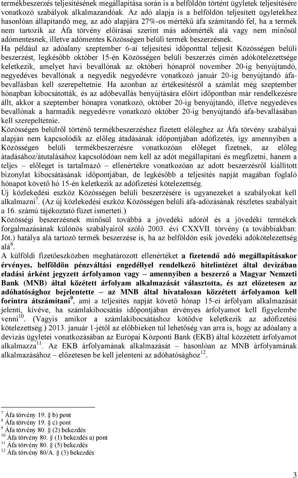 adómérték alá vagy nem minősül adómentesnek, illetve adómentes Közösségen belüli termék beszerzésnek.
