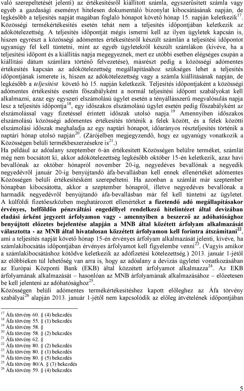 A teljesítés időpontját mégis ismerni kell az ilyen ügyletek kapcsán is, hiszen egyrészt a közösségi adómentes értékesítésről készült számlán a teljesítési időpontot ugyanúgy fel kell tüntetni, mint