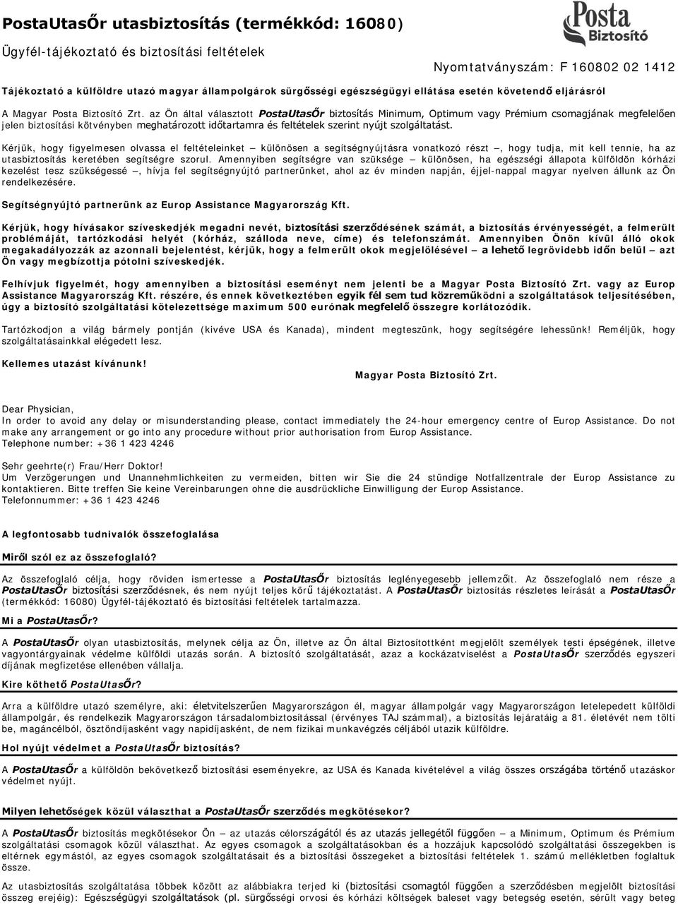 az Ön által választott PostaUtasŐr biztosítás Minimum, Optimum vagy Prémium csomagjának megfelelően jelen biztosítási kötvényben meghatározott időtartamra és feltételek szerint nyújt szolgáltatást.