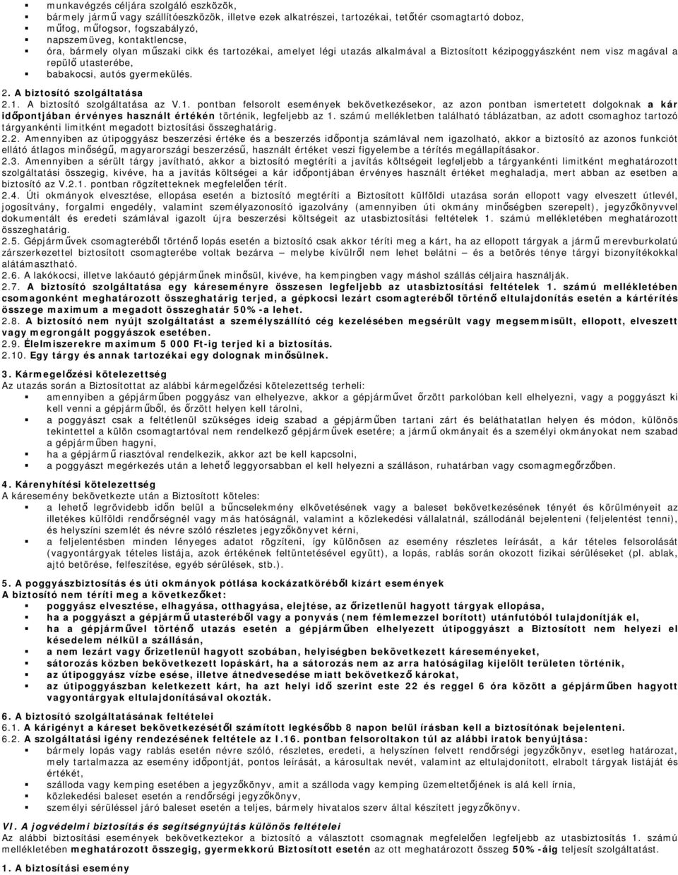 A biztosító szolgáltatása 2.1. A biztosító szolgáltatása az V.1. pontban felsorolt események bekövetkezésekor, az azon pontban ismertetett dolgoknak a kár időpontjában érvényes használt értékén történik, legfeljebb az 1.