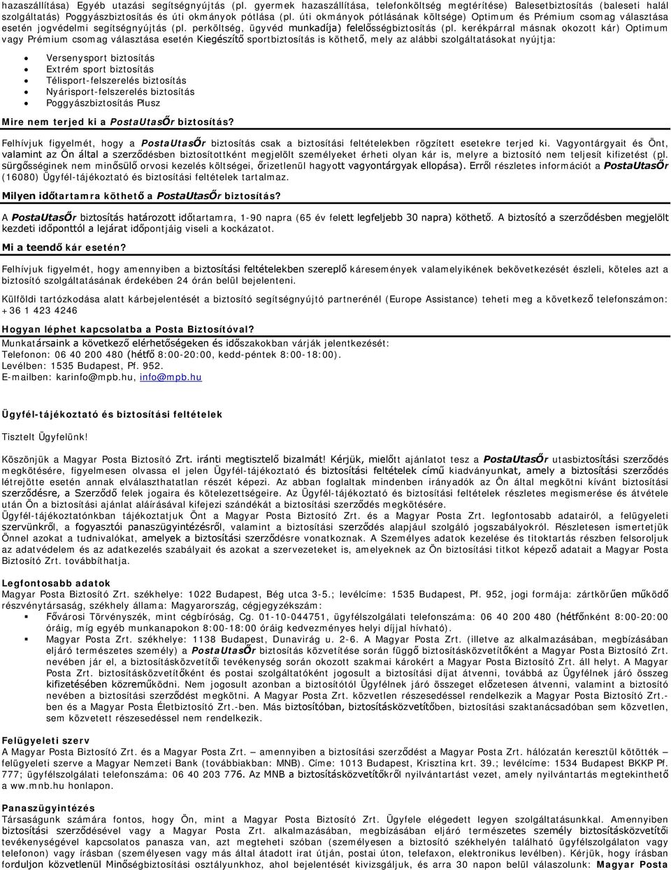 kerékpárral másnak okozott kár) Optimum vagy Prémium csomag választása esetén Kiegészítő sportbiztosítás is köthető, mely az alábbi szolgáltatásokat nyújtja: Versenysport biztosítás Extrém sport