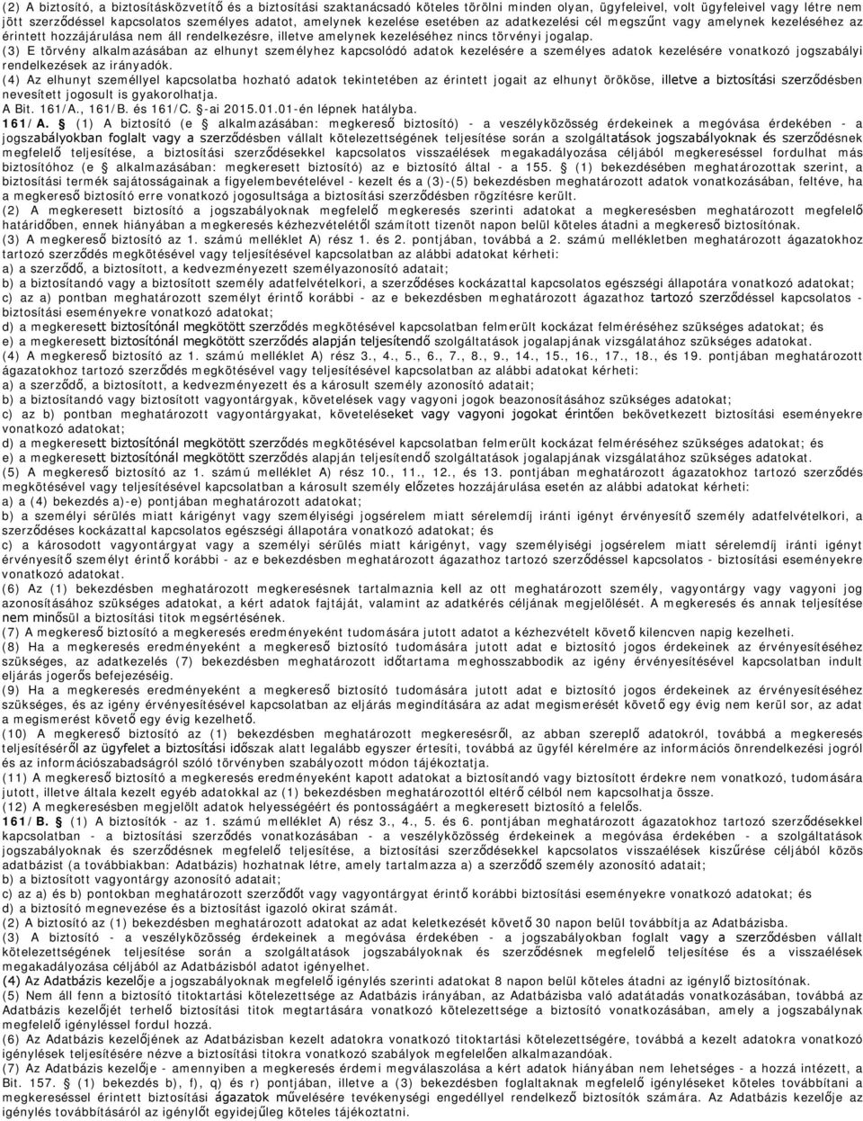 (3) E törvény alkalmazásában az elhunyt személyhez kapcsolódó adatok kezelésére a személyes adatok kezelésére vonatkozó jogszabályi rendelkezések az irányadók.