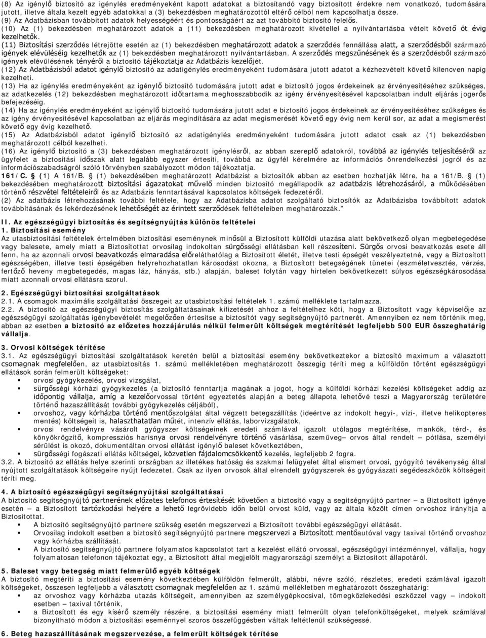 (10) Az (1) bekezdésben meghatározott adatok a (11) bekezdésben meghatározott kivétellel a nyilvántartásba vételt követő öt évig kezelhetők.