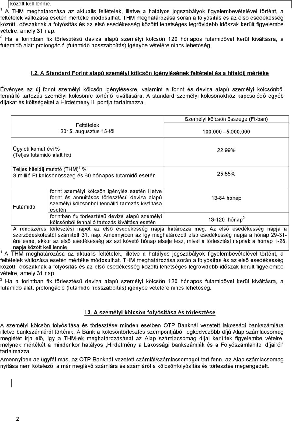 2 Ha a forintban fix törlesztésű deviza alapú személyi kölcsön 120 hónapos futamidővel kerül kiváltásra, a futamidő alatt prolongáció (futamidő hosszabbítás) igénybe vételére nincs lehetőség. I.2. A