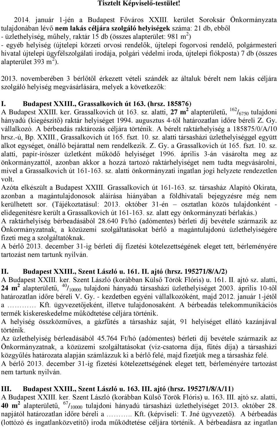 (újtelepi körzeti orvosi rendelők, újtelepi fogorvosi rendelő, polgármesteri hivatal újtelepi ügyfélszolgálati irodája, polgári védelmi iroda, újtelepi fiókposta) 7 db (összes alapterület 393 m 2 ).