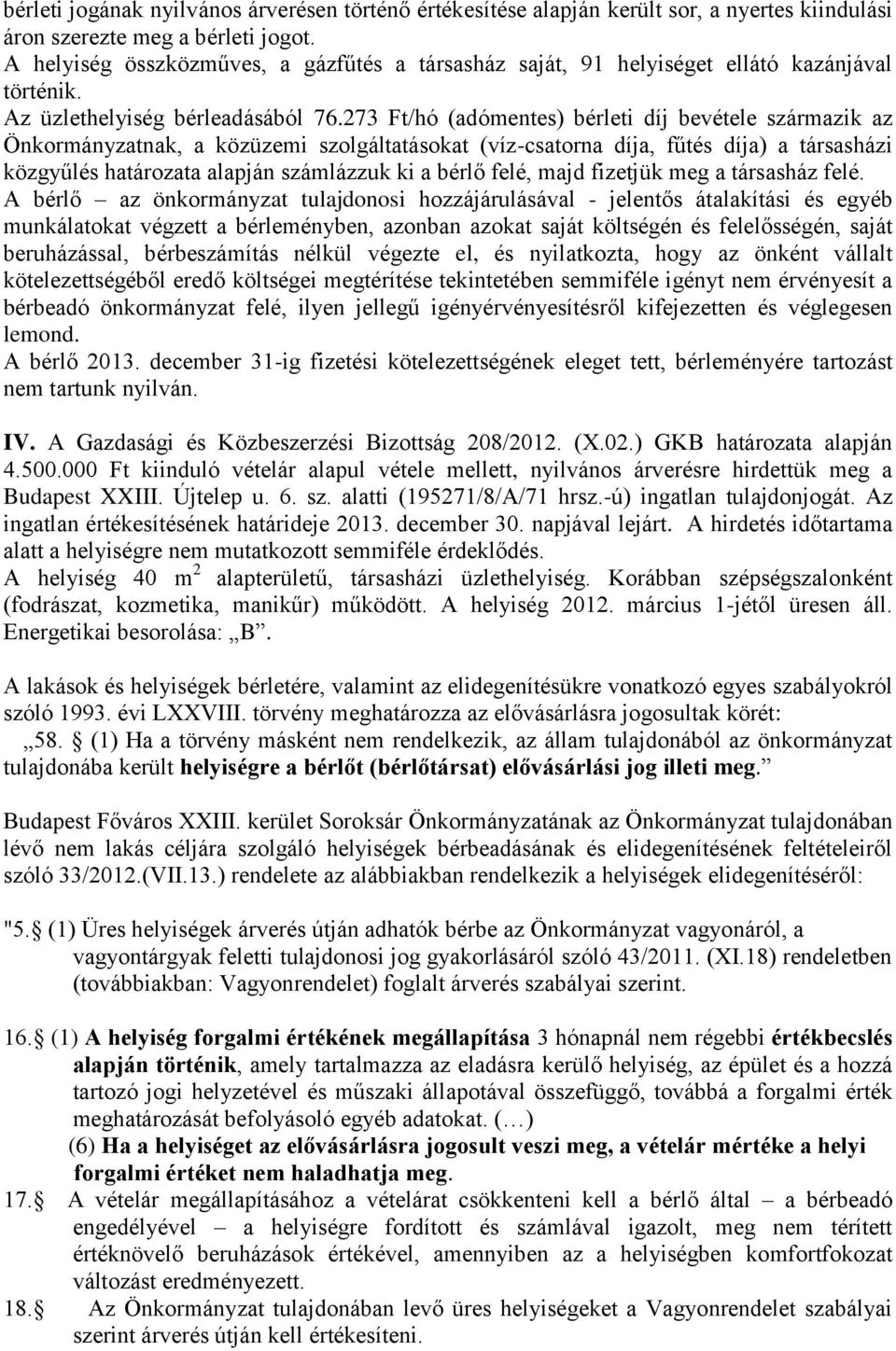 273 Ft/hó (adómentes) bérleti díj bevétele származik az Önkormányzatnak, a közüzemi szolgáltatásokat (víz-csatorna díja, fűtés díja) a társasházi közgyűlés határozata alapján számlázzuk ki a bérlő