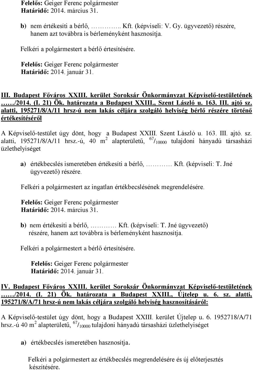 alatti, 195271/8/A/11 hrsz-ú nem lakás céljára szolgáló helyiség bérlő részére történő értékesítéséről A Képviselő-testület úgy dönt, hogy a Budapest XXIII. Szent László u. 163. III. ajtó. sz. alatti, 195271/8/A/11 hrsz.