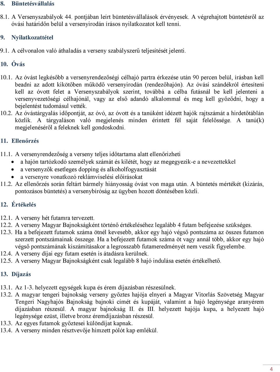 Az óvási szándékról értesíteni kell az óvott felet a Versenyszabályok szerint, továbbá a célba futásnál be kell jelenteni a versenyvezetőségi célhajónál, vagy az első adandó alkalommal és meg kell