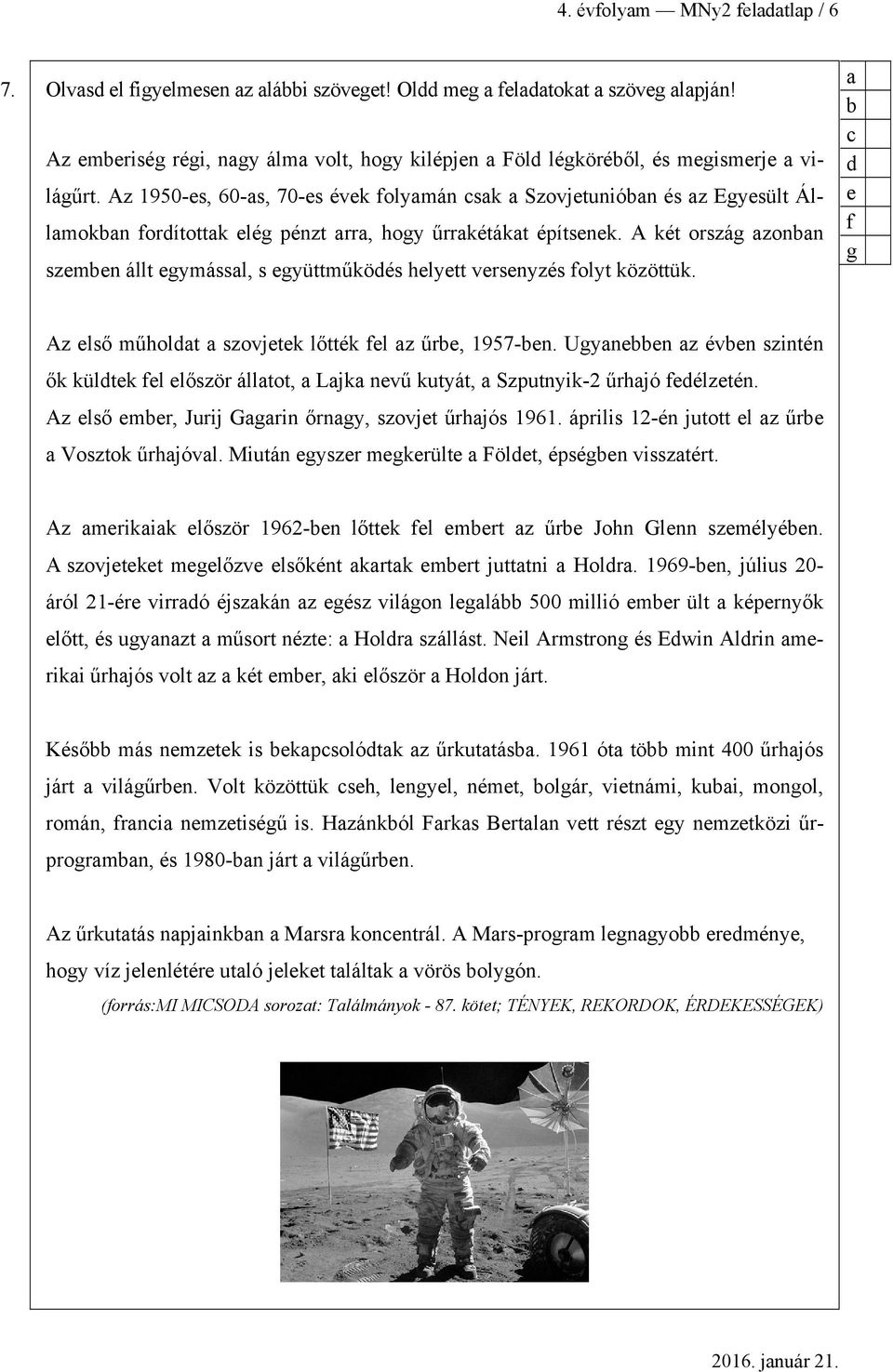 A két ország zonn szemen állt egymássl, s együttműköés helyett versenyzés folyt közöttük. e f g Az első műholt szovjetek lőtték fel z űre, 1957-en.