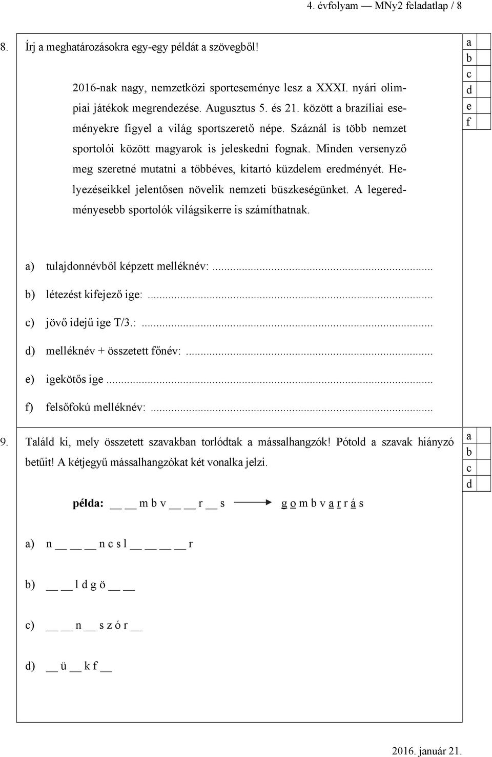 Helyezéseikkel jelentősen növelik nemzeti üszkeségünket. A legereményese sportolók világsikerre is számíthtnk. e f ) tuljonnévől képzett melléknév:... ) létezést kifejező ige:... ) jövő iejű ige T/3.