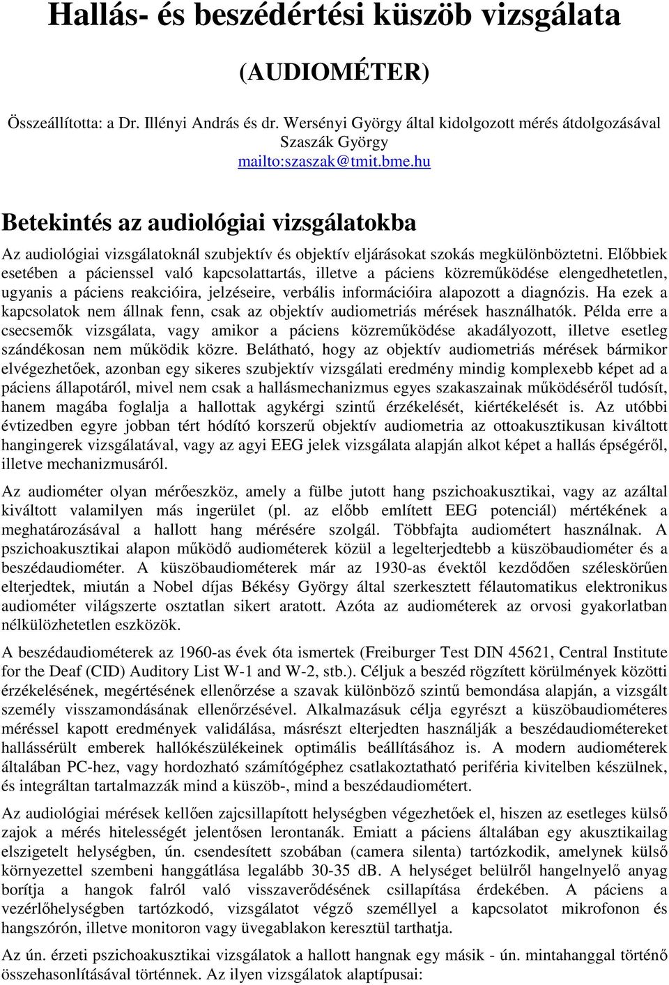 Előbbiek esetében a pácienssel való kapcsolattartás, illetve a páciens közreműködése elengedhetetlen, ugyanis a páciens reakcióira, jelzéseire, verbális információira alapozott a diagnózis.