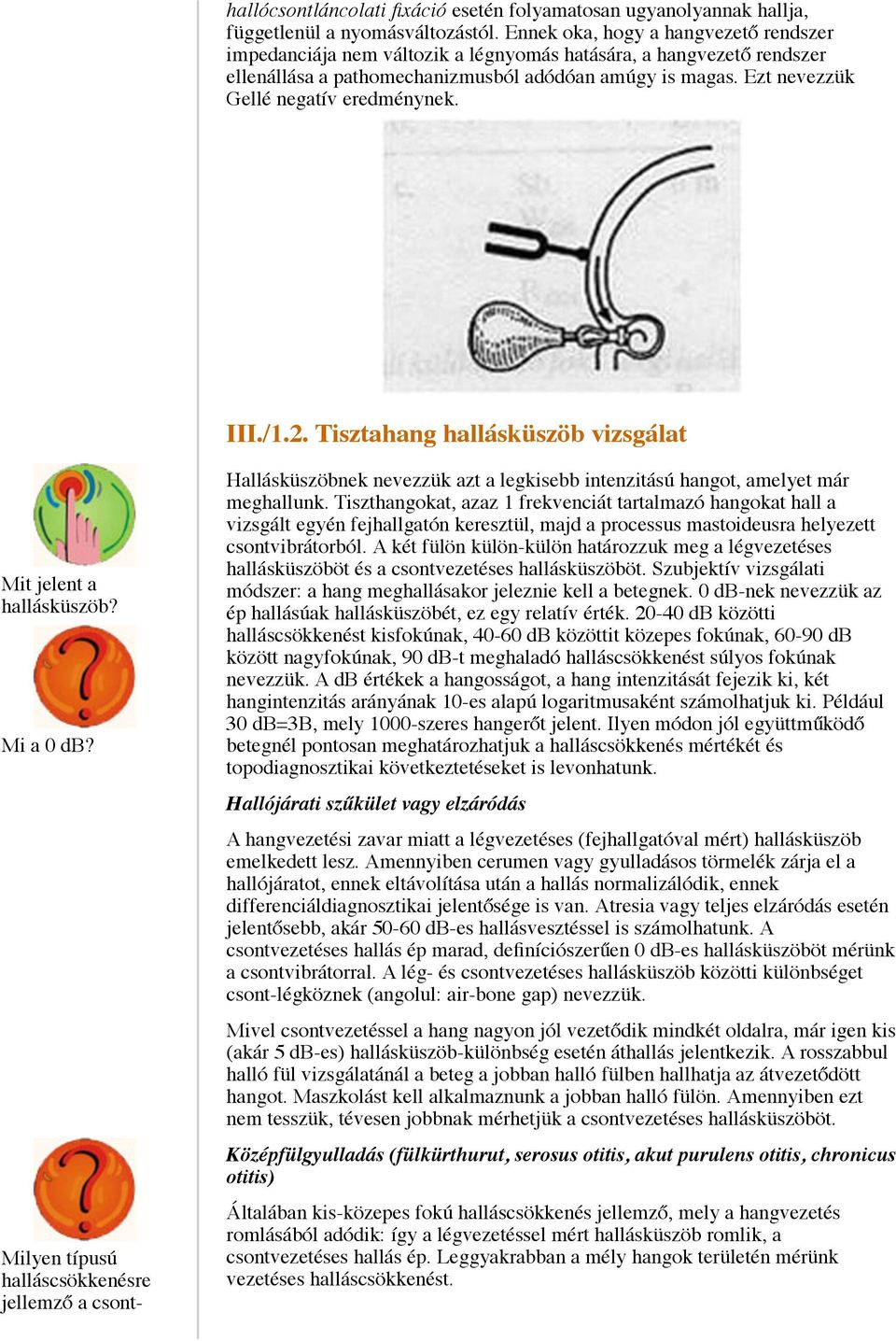 Ezt nevezzük Gellé negatív eredménynek. III./1.2. Tisztahang hallásküszöb vizsgálat Mit jelent a hallásküszöb? Mi a 0 db?