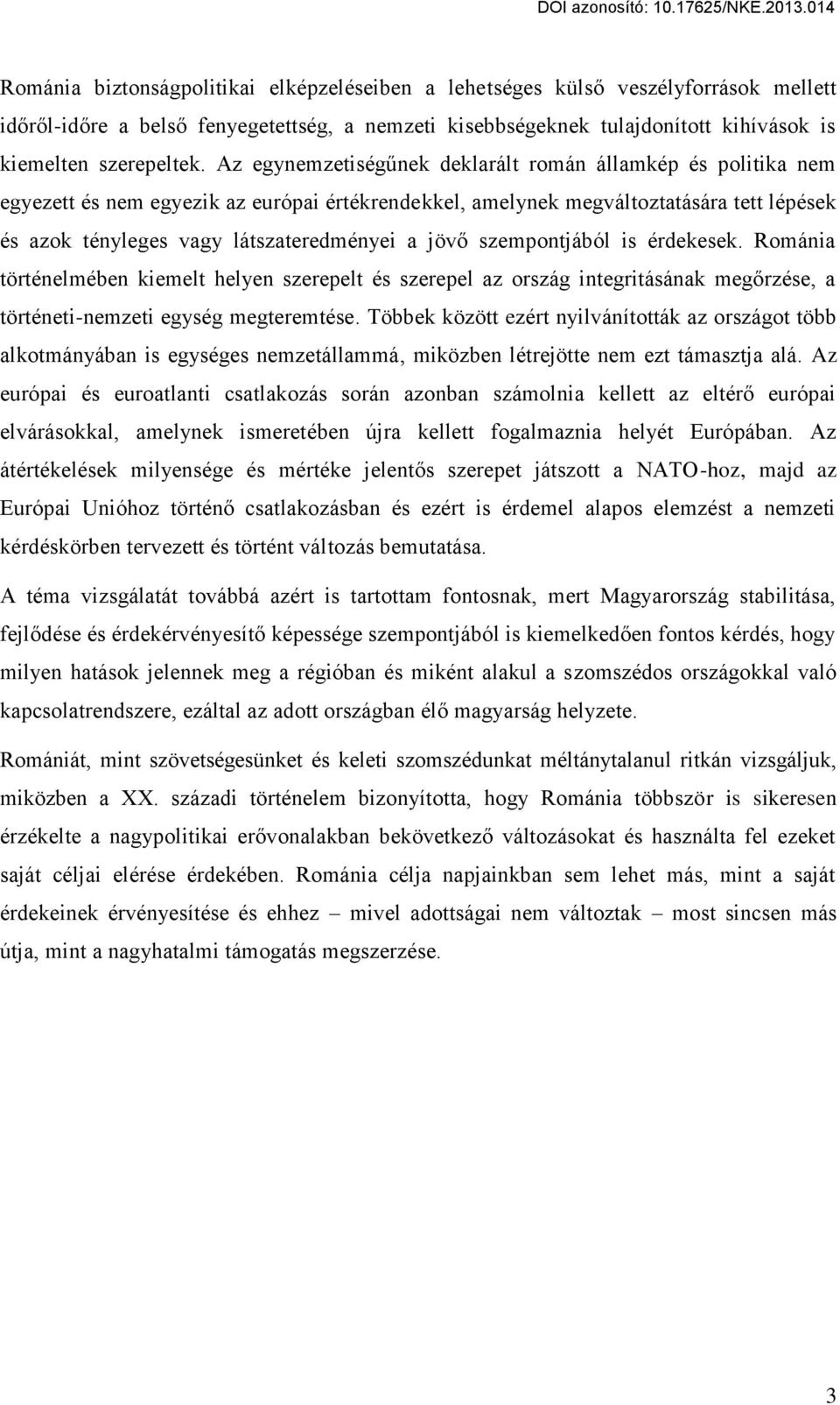 jövő szempontjából is érdekesek. Románia történelmében kiemelt helyen szerepelt és szerepel az ország integritásának megőrzése, a történeti-nemzeti egység megteremtése.