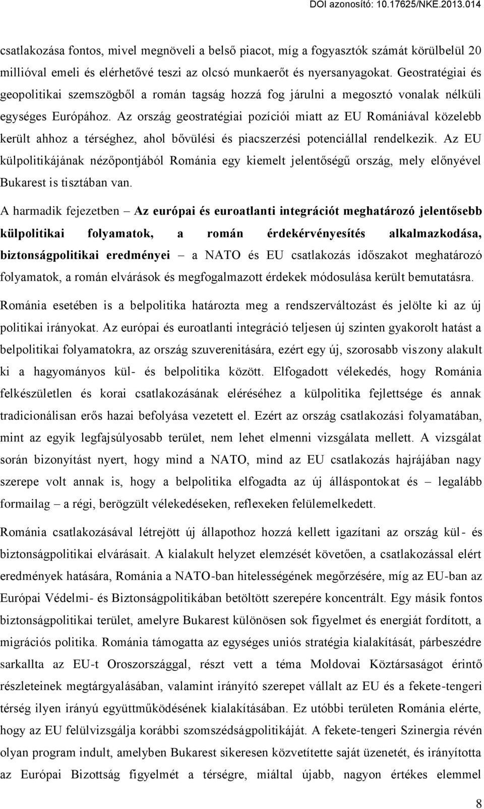 Az ország geostratégiai pozíciói miatt az EU Romániával közelebb került ahhoz a térséghez, ahol bővülési és piacszerzési potenciállal rendelkezik.