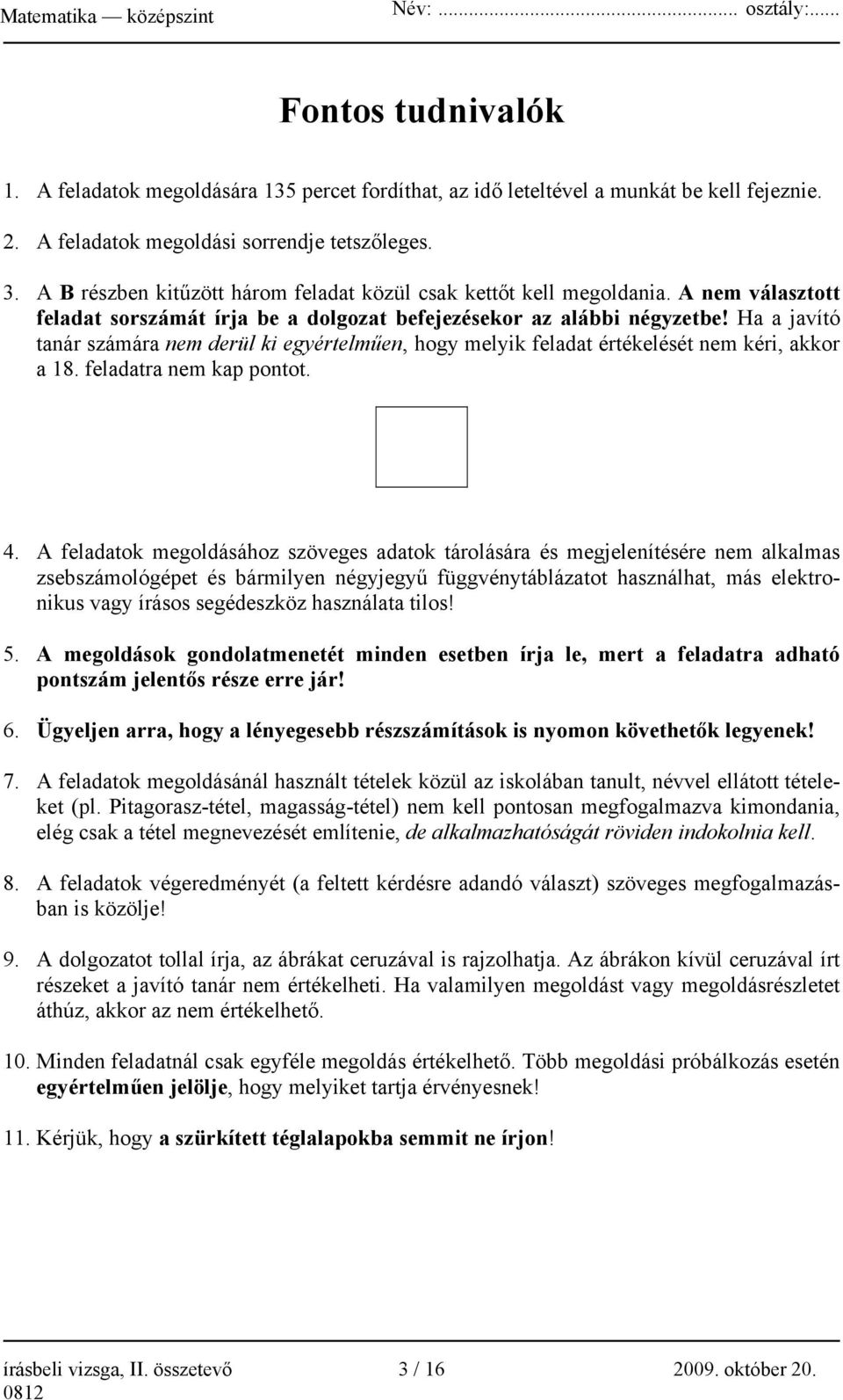 Ha a javító tanár számára nem derül ki egyértelműen, hogy melyik feladat értékelését nem kéri, akkor a 18. feladatra nem kap pontot. 4.